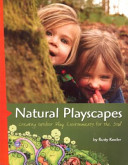 Natural playscapes : creating outdoor play environments for the soul /