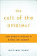 The cult of the amateur : how today's internet is killing our culture /