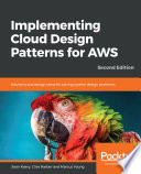 Implementing cloud design patterns for AWS : soutions and design ideas for solving system design  problems /