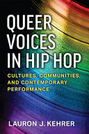 Queer voices in hip hop : cultures, communities, and contemporary performance /
