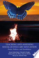 Teaching and assessing social justice art education : power, politics, and possibilities /