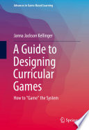 A guide to designing curricular games : how to "game" the system /