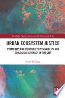 Urban ecosystem justice : strategies for equitable sustainability and ecological literacy in the city /