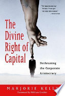 The divine right of capital : dethroning the corporate aristocracy /
