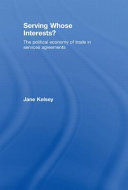 Serving whose interests? : the political economy of trade in services agreements /