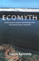 Ecomyth : challenging the dogmas and the ideology of the international 'green' movement /