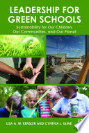 Leadership for green schools : sustainability for our children, our communities, and our planet /