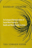 Boundary spanning : an ecological reinterpretation of social work practice in health and mental health systems /