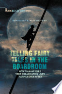 Telling fairy tales in the boardroom : how to make sure your organization lives happily ever after /