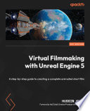 Virtual Filmmaking with Unreal Engine 5 : A Step-By-step Guide to Creating a Complete Animated Short Film /