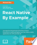 React Native by example : Realeverage the full potential of the React Native framework to build and deploy your own native mobile applications for iOS and Android /