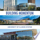 Building Momentum : A Decade of Construction, Renovation, and Renewal Across the University of Illinois System /