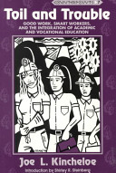 Toil and trouble : good work, smart workers, and the integration of academic and vocational education /