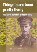 Things have been pretty lively : the Great War diary of Melve King /