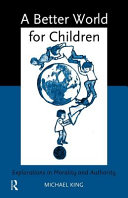 A better world for children? : explorations in morality and authority /