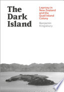 The dark island : leprosy in New Zealand and the Quail Island colony /