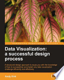 Data visualization : a successful design process ; a structured design approach to equip you with the knowledge of how to successfully accomplish any data visualization challenge efficiently and effectively /