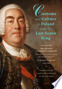 Customs and culture in Poland under the last Saxon King : the major texts of Opis obyczajow za panowania Augusta III (Description of customs during the reign of August III) /