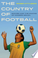 The country of football : soccer and the making of modern Brazil /
