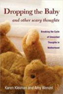 Dropping the baby and other scary thoughts : breaking the cycle of unwanted thoughts in motherhood /
