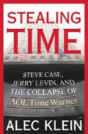 Stealing time : Steve Case, Jerry Levin, and the collapse of AOL Time Warner /