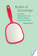 Bodies of knowledge : sexuality, reproduction, and women's health in the second wave /