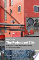 The Redundant City : A Multi-Site Enquiry into Urban Narratives of Conflict and Change /