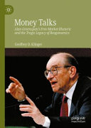 Money talks : Alan Greenspan's free market rhetoric and the tragic legacy of Reaganomics /