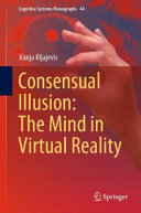 Consensual illusion : the mind in virtual reality /