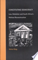 Constituting democracy : law, globalism, and South Africa's political reconstruction /