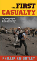 The first casualty : the war correspondent as hero and myth-maker from the Crimea to Iraq /