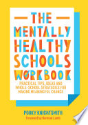 The mentally healthy schools workbook : practical tips, ideas and whole-school strategies for making meaningful change /
