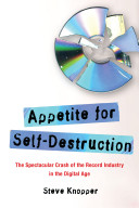 Appetite for self-destruction : the spectacular crash of the record industry in the digital age /