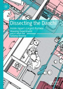 Dissecting the Danchi : inside Japan's largest postwar housing experiment /