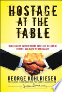 Hostage at the table : how leaders can overcome conflict, influence others, and raise performance /