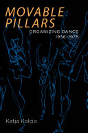 Movable pillars : organizing dance, 1956-1978 /