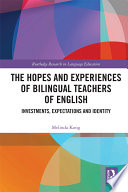 The hopes and experiences of bilingual teachers of English : investments, expectations and identity /