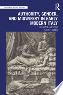 Authority, gender, and midwifery in early modern Italy : contested deliveries /