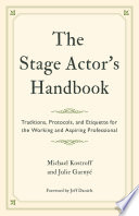 The stage actor's handbook : traditions, protocols, and etiquette for the working and aspiring professional /
