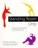 Standing room only : strategies for marketing the performing arts /
