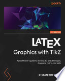LaTeX graphics with TikZ : a practitioner's guide to draw 2D and 3D images, diagrams, charts, and plots in LaTeX using TikZ /