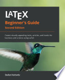 LaTeX beginner's guide : create visually appealing texts, articles, and books for business and science using LaTeX /
