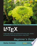 LaTeX beginner's guide : create high-quality and professional-looking texts, articles, and books for business and science using LaTeX /
