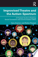 Improvised theatre and the autism spectrum : a practical guide to teaching social connection and communication skills /
