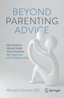 Beyond parenting advice : how science should guide your decisions on pregnancy and child-rearing /