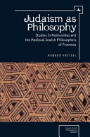 Judaism as philosophy : studies in Maimonides and the medieval Jewish philosophers of Provence /