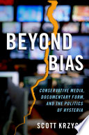 Beyond bias : conservative media, documentary form, and the politics of hysteria /