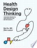 Health design thinking : creating products and services for better health /
