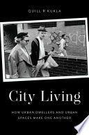 City living : how urban dwellers and urban spaces make one another /