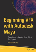 Beginning VFX with Autodesk Maya : create industry-standard visual effects from scratch /